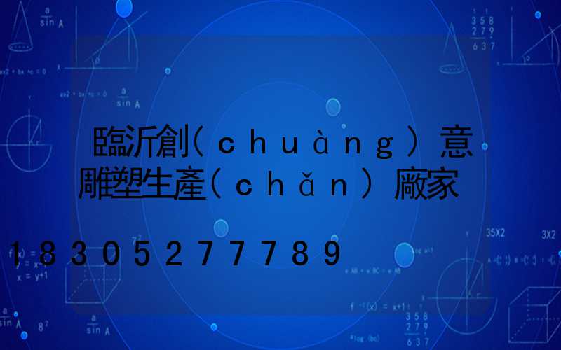 臨沂創(chuàng)意雕塑生產(chǎn)廠家