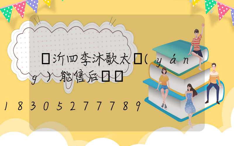 臨沂四季沐歌太陽(yáng)能售后電話