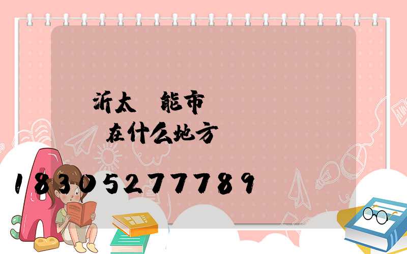 臨沂太陽能市場(chǎng)在什么地方