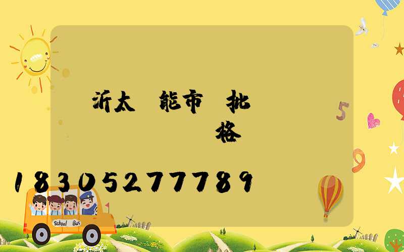 臨沂太陽能市場批發(fā)價(jià)格