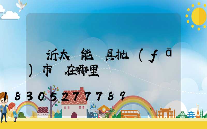 臨沂太陽能燈具批發(fā)市場在哪里