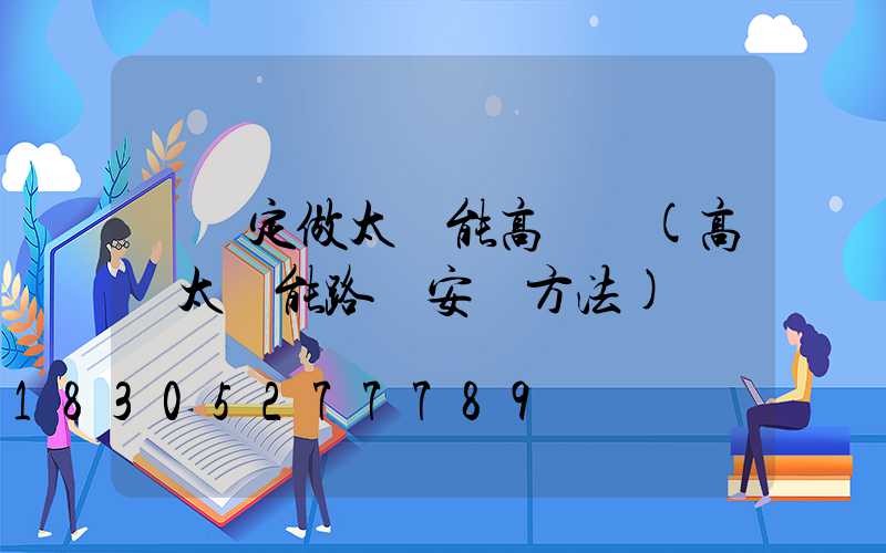 臨滄定做太陽能高桿燈(高桿太陽能路燈安裝方法)