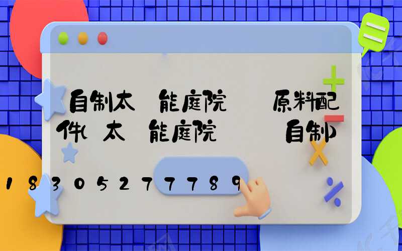 自制太陽能庭院燈買原料配件(太陽能庭院燈燈頭自制)