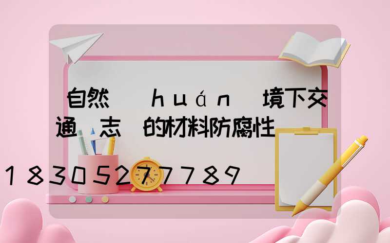 自然環(huán)境下交通標志桿的材料防腐性檢測