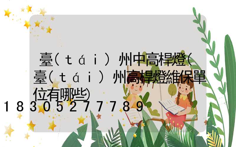 臺(tái)州中高桿燈(臺(tái)州高桿燈維保單位有哪些)