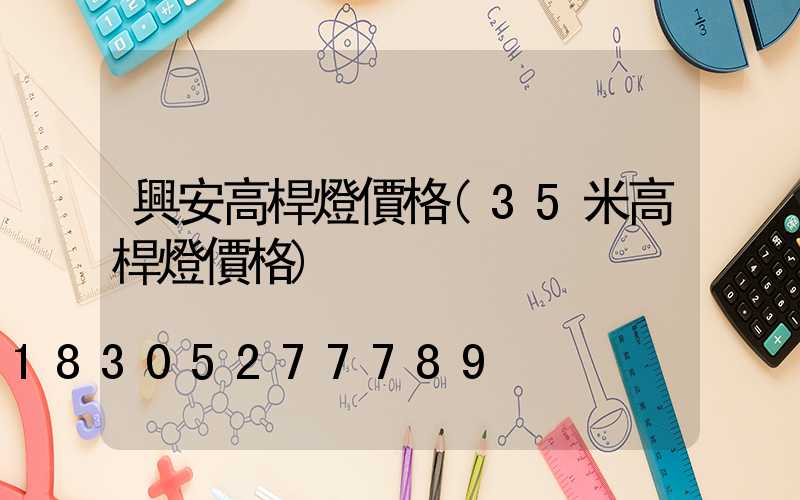 興安高桿燈價格(35米高桿燈價格)