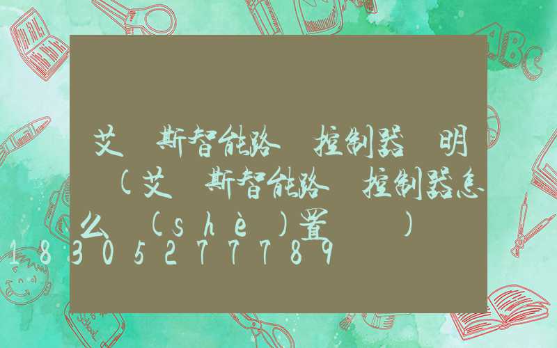 艾貝斯智能路燈控制器說明書(艾貝斯智能路燈控制器怎么設(shè)置時間)