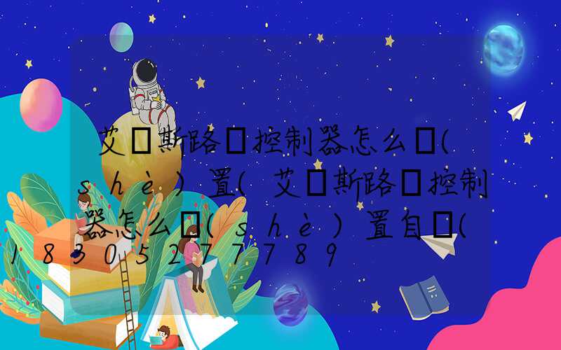 艾貝斯路燈控制器怎么設(shè)置(艾貝斯路燈控制器怎么設(shè)置自動(dòng)開(kāi)關(guān))