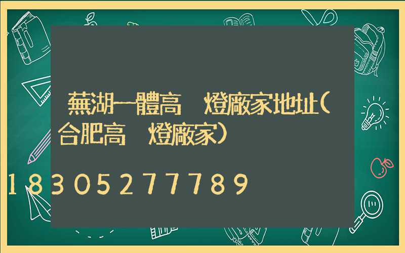 蕪湖一體高桿燈廠家地址(合肥高桿燈廠家)