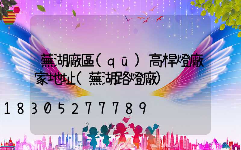 蕪湖廠區(qū)高桿燈廠家地址(蕪湖路燈廠)
