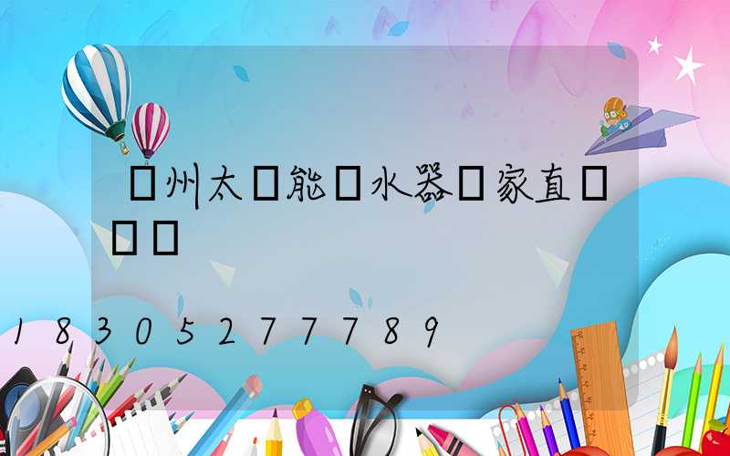 蘭州太陽能熱水器廠家直銷電話