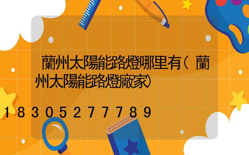 蘭州太陽能路燈哪里有(蘭州太陽能路燈廠家)