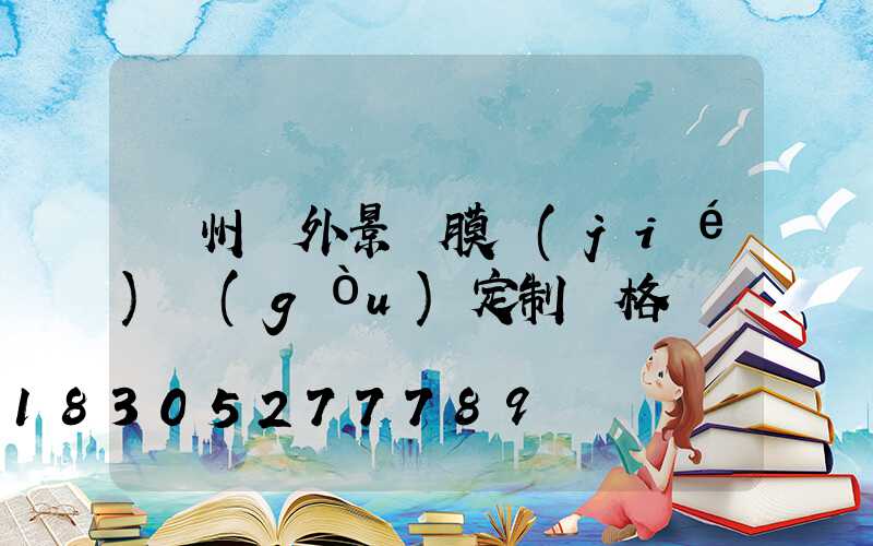 蘭州戶外景觀膜結(jié)構(gòu)定制價格