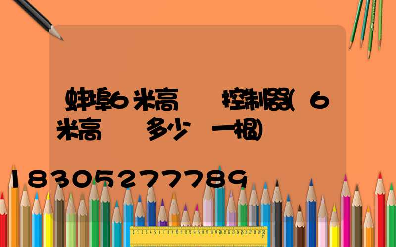 蚌埠6米高桿燈控制器(6米高燈桿多少錢一根)