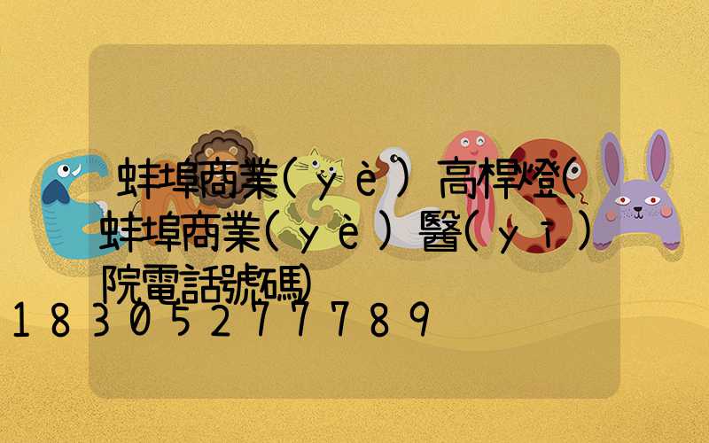 蚌埠商業(yè)高桿燈(蚌埠商業(yè)醫(yī)院電話號碼)