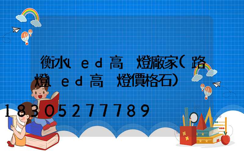 衡水led高桿燈廠家(路燈led高桿燈價格石)
