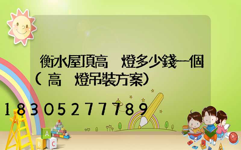 衡水屋頂高桿燈多少錢一個(高桿燈吊裝方案)