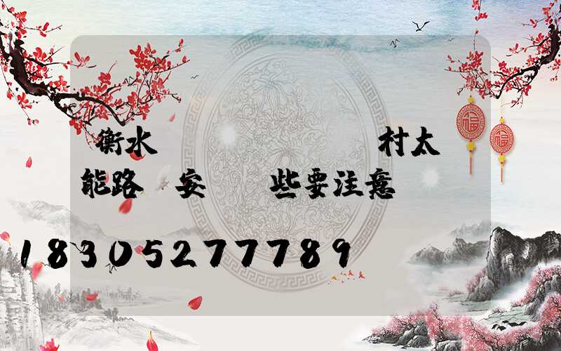 衡水農(nóng)村太陽能路燈安裝這些要注意