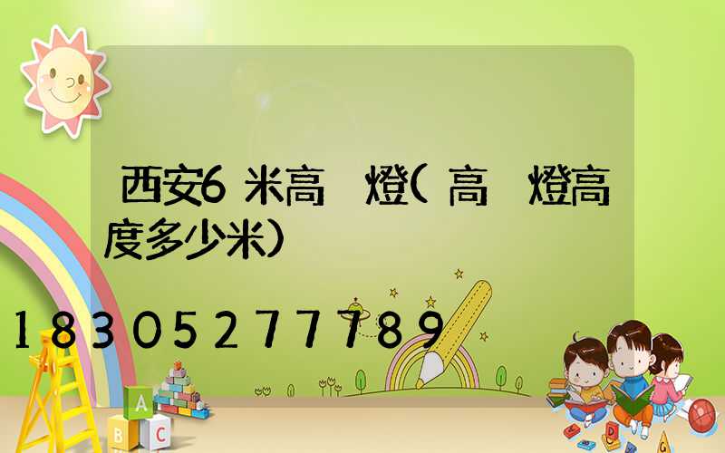 西安6米高桿燈(高桿燈高度多少米)