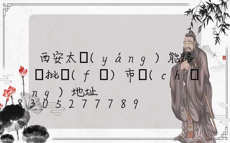 西安太陽(yáng)能路燈批發(fā)市場(chǎng)地址
