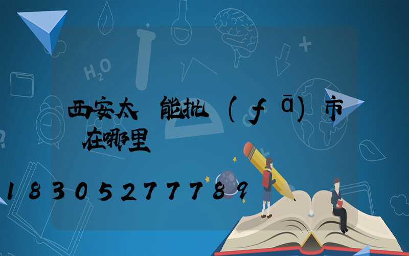 西安太陽能批發(fā)市場在哪里