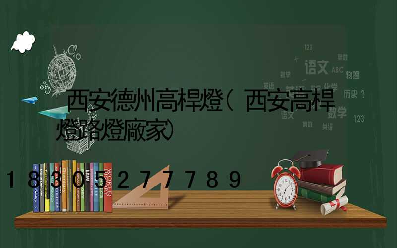 西安德州高桿燈(西安高桿燈路燈廠家)