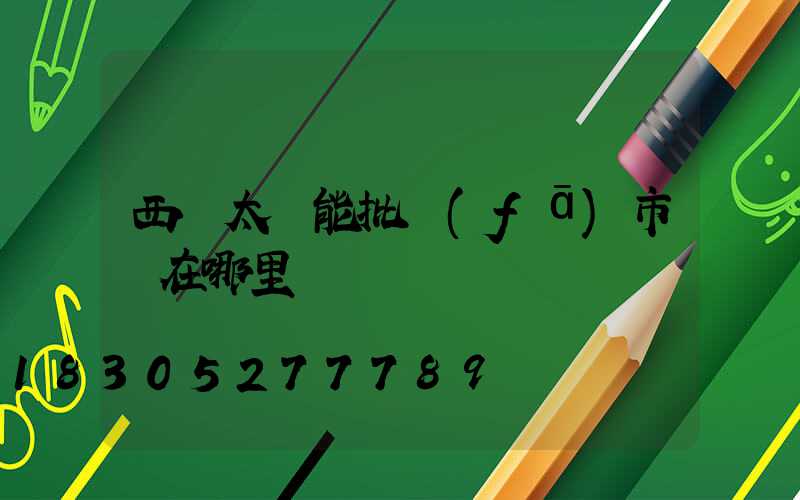 西寧太陽能批發(fā)市場在哪里