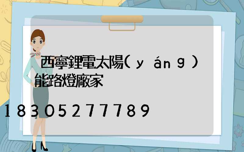 西寧鋰電太陽(yáng)能路燈廠家