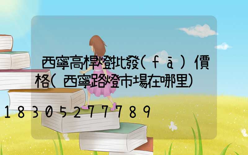 西寧高桿燈批發(fā)價格(西寧路燈市場在哪里)