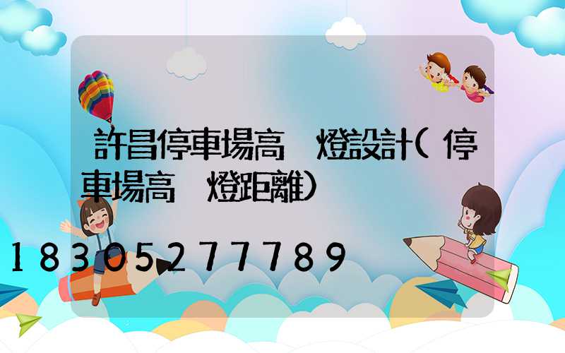 許昌停車場高桿燈設計(停車場高桿燈距離)