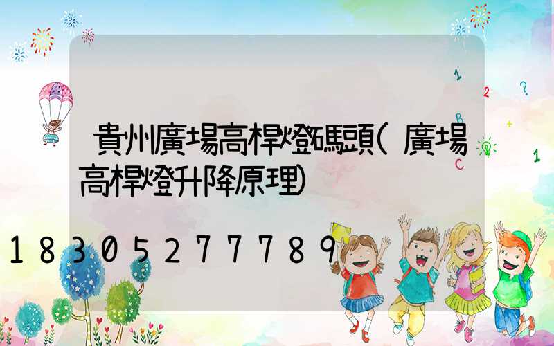 貴州廣場高桿燈碼頭(廣場高桿燈升降原理)