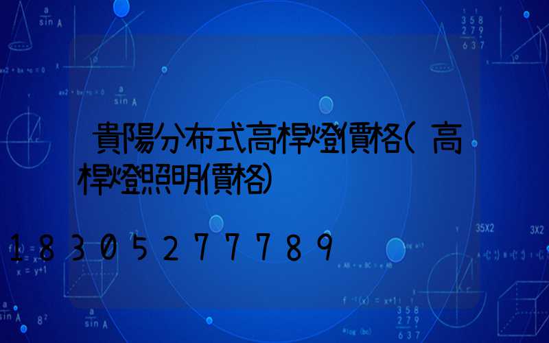 貴陽分布式高桿燈價格(高桿燈照明價格)
