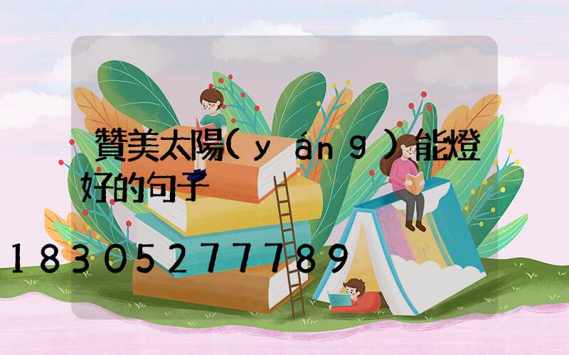 贊美太陽(yáng)能燈好的句子