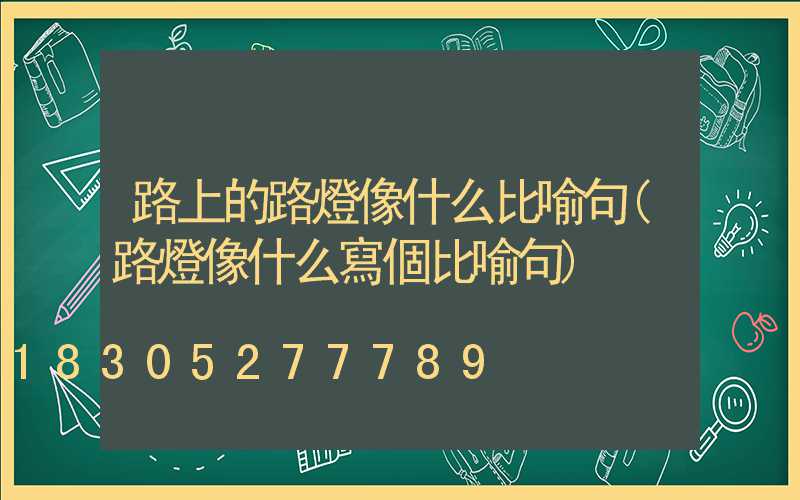 路上的路燈像什么比喻句(路燈像什么寫個比喻句)