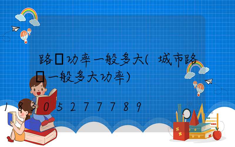 路燈功率一般多大(城市路燈一般多大功率)