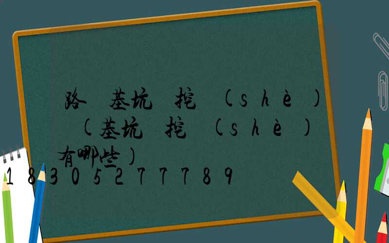路燈基坑開挖設(shè)備(基坑開挖設(shè)備有哪些)