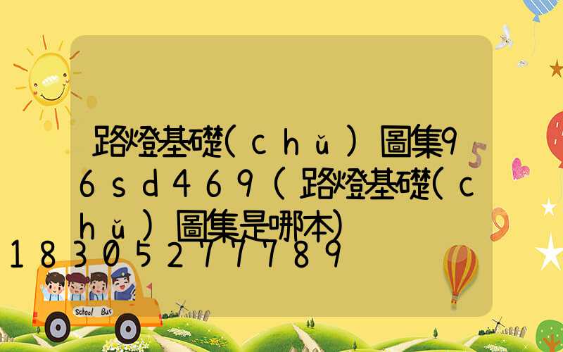 路燈基礎(chǔ)圖集96sd469(路燈基礎(chǔ)圖集是哪本)