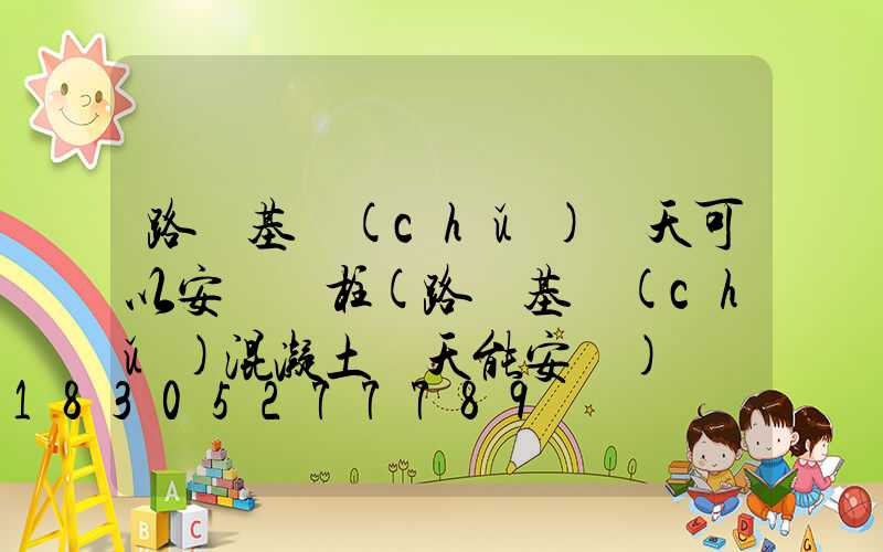 路燈基礎(chǔ)幾天可以安裝燈柱(路燈基礎(chǔ)混凝土幾天能安裝)