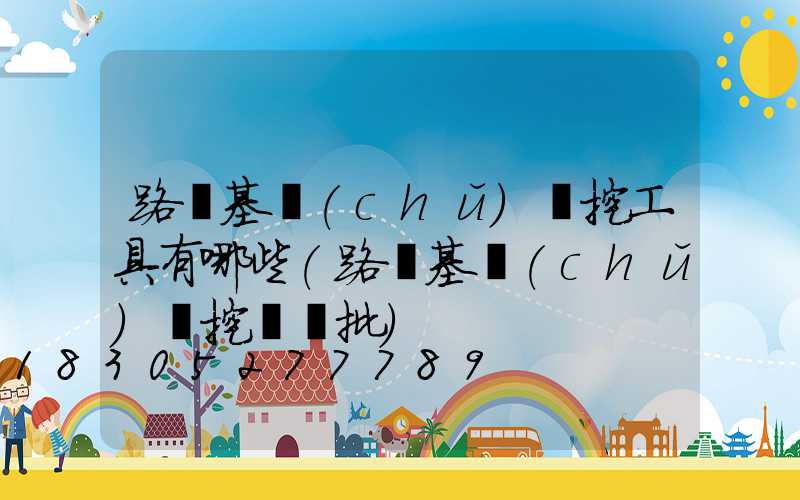 路燈基礎(chǔ)開挖工具有哪些(路燈基礎(chǔ)開挖檢驗批)