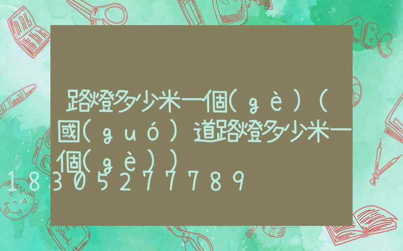 路燈多少米一個(gè)(國(guó)道路燈多少米一個(gè))