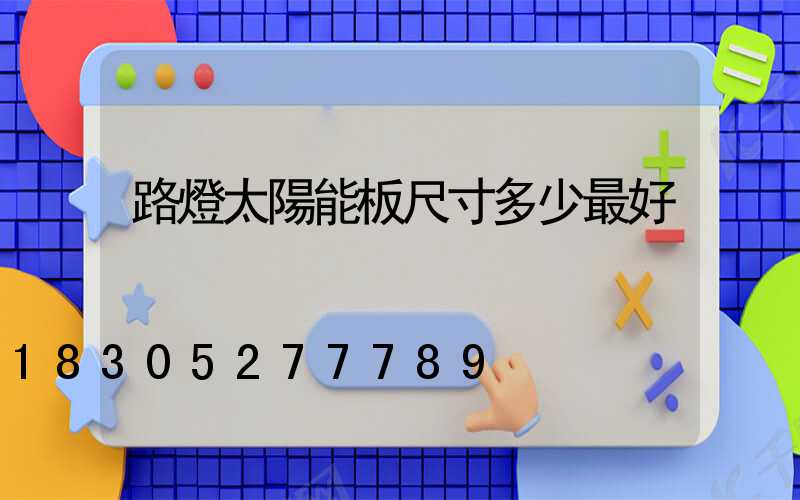 路燈太陽能板尺寸多少最好