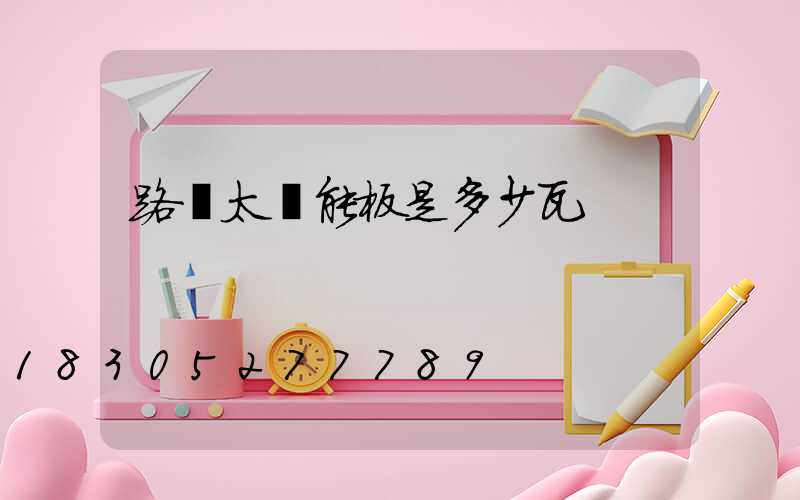 路燈太陽能板是多少瓦