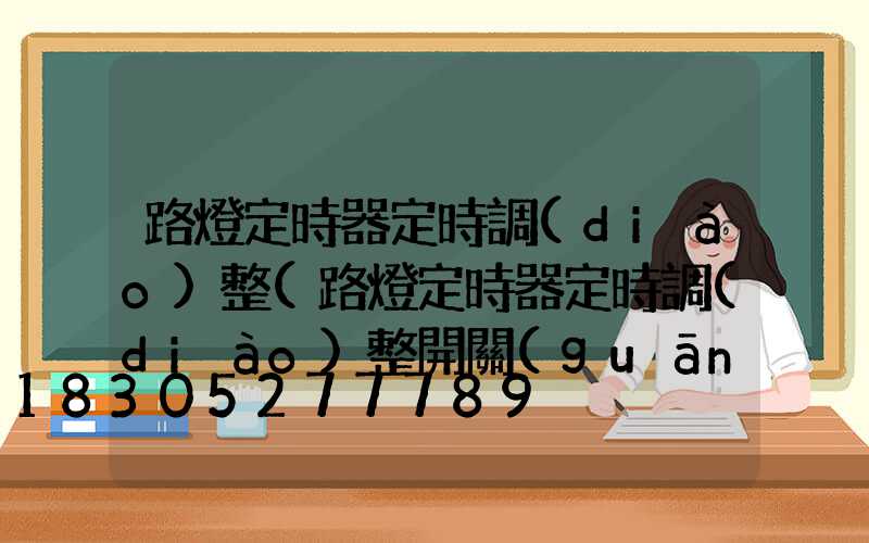 路燈定時器定時調(diào)整(路燈定時器定時調(diào)整開關(guān)應(yīng)放在自動還是手動上)