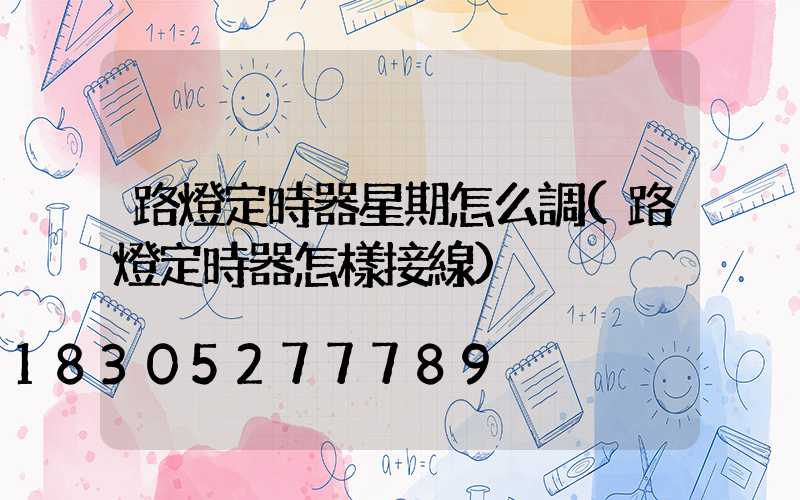 路燈定時器星期怎么調(路燈定時器怎樣接線)