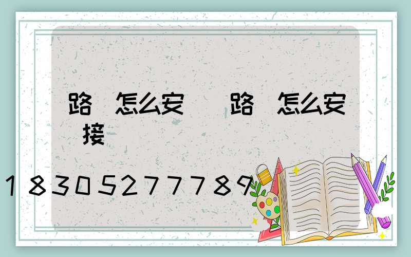 路燈怎么安裝(路燈怎么安裝接線視頻)