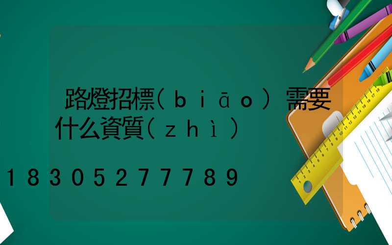 路燈招標(biāo)需要什么資質(zhì)