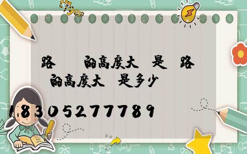 路燈桿的高度大約是(路燈桿的高度大約是多少)