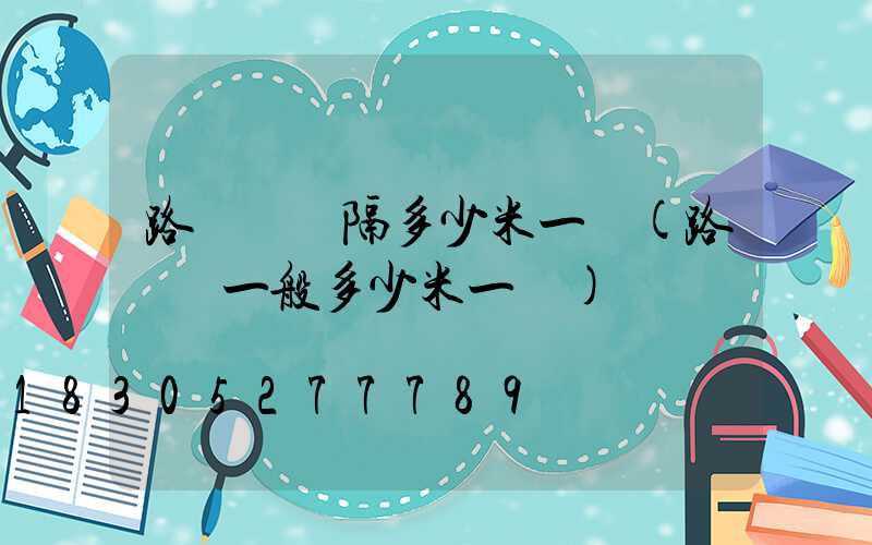 路燈桿間隔多少米一個(路燈桿一般多少米一個)