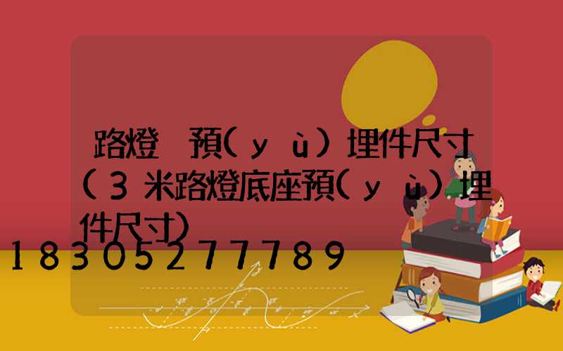 路燈桿預(yù)埋件尺寸(3米路燈底座預(yù)埋件尺寸)