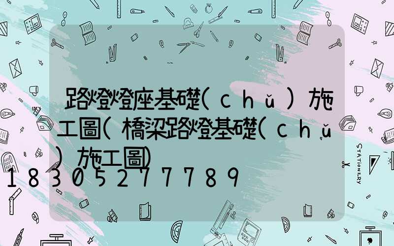 路燈燈座基礎(chǔ)施工圖(橋梁路燈基礎(chǔ)施工圖)